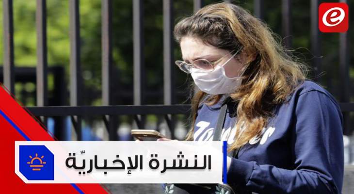 موجز الأخبار: 6 اصابات جديدة بفيروس كورونا و140 حالة شفاء نهائي في لبنان