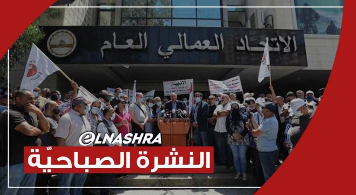 النشرة الصباحية: إضراب وطني على كافة الأراضي اللبنانية في 17 حزيران و229 إصابة جديدة بكورونا