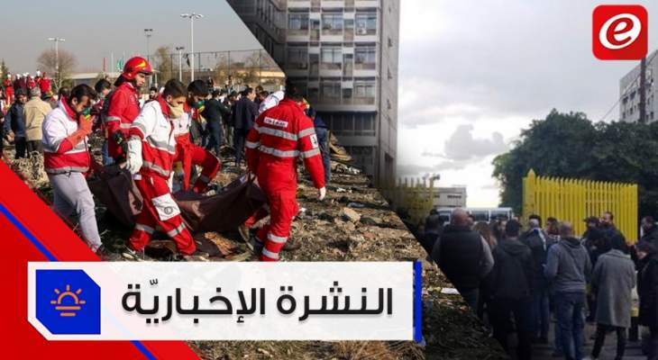 موجز الاخبار: احتجاجات في مختلف المناطق اللبنانية وسبب سقوط الطائرة الأوكرانية مجهول
