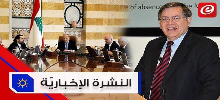 موجز الأخبار: مجلس وزراء أخير للموازنة اليوم وساترفيلد في لبنان غداً