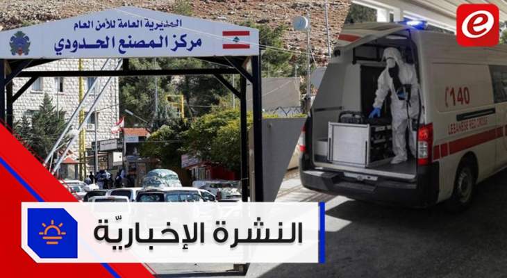 موجز الأخبار:تسجيل 9 إصابات جديدة بكورونا في لبنان والأمن العام يعلن فتح الحدود البرية مع سوريا