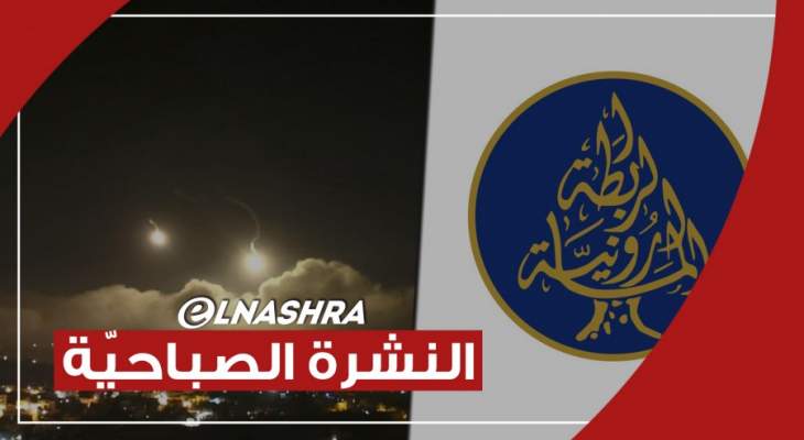 النشرة الصباحية: إطلاق 3 صواريخ من الجنوب نحو إسرائيل والمارونية تؤيد إحاطة الراعي للأزمة اللبنانية